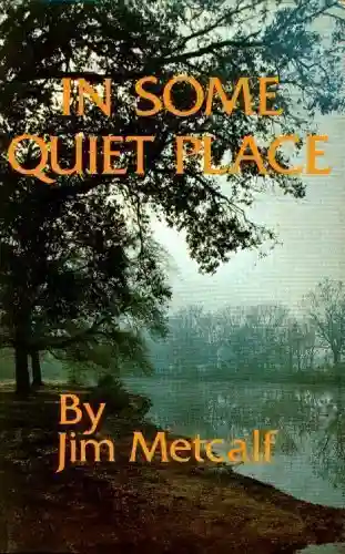The front jacket cover of Jim's second book, 'In Some Quiet Place'. The front cover shows a soft, leaf strewn shoreline in the left foreground, with a few small oak trees. The body of water beyond the shore is placid and green, with a very light fog hanging in the early morning air. In the background across the water is another shoreline, with more scrubby oaks; their gnarled branches are mirrored in reverse on the surface of the water. The title is featured at the top, in the same font with very slight serifs and close kerning. The full title is capitalized, while Jim's name at the bottom is in normal casing.