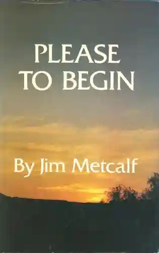 The front jacket cover of Jim's third book, 'Please To Begin'. The front cover shows a textured, cloudy sunset, rich with oranges and purples. The sky is supported by an obscured earth that gently slopes upward on the left side and is populated by a few scruffy trees on the right. Little else is visible, leaving the brilliance of the heavens to speak. The title is featured at the top, in the same font with very slight serifs and close kerning. The full title is capitalized, while Jim's name at the bottom is in normal casing.